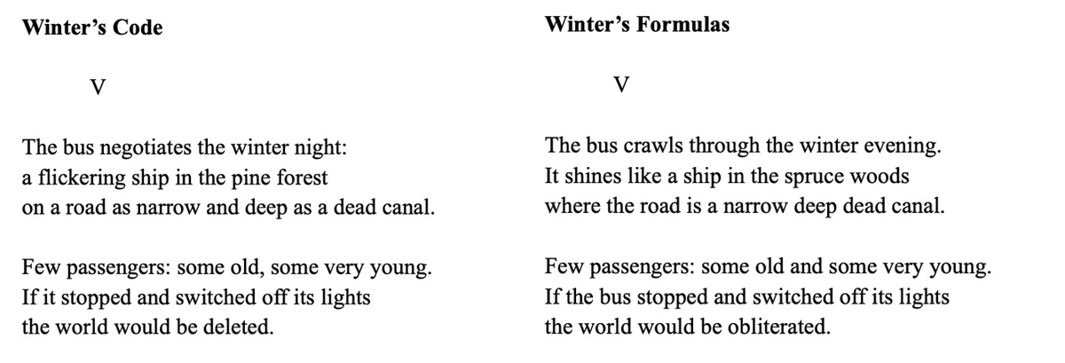 Two English versions of section V of Tomas Tranströmer's 'Vinterns formler.' Robin Robertson's 'Winter's Code' above, Robin Fulton's 'Winter's Formulas' below.