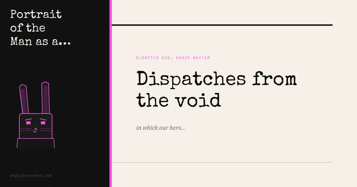 Dispatches from the void