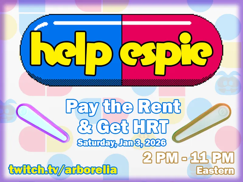 help espie pay the rent & get HRT - Saturday Jan 3, 2026 - 2pm-11pm Eastern on arborelia's twitch channel