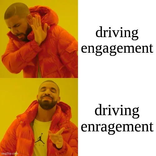 Drake Hotline Bling meme. Upper part: driving engagement. Lower part: driving enragement