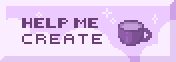 Button. Lavender background with stylized pixel clouds of lighter shade. Text on the left: Help me create. The word create is animated with each letter changing into its assigned rainbow colour. On the right: animation of a coin falling into a purple cup which then fills up with coffee.