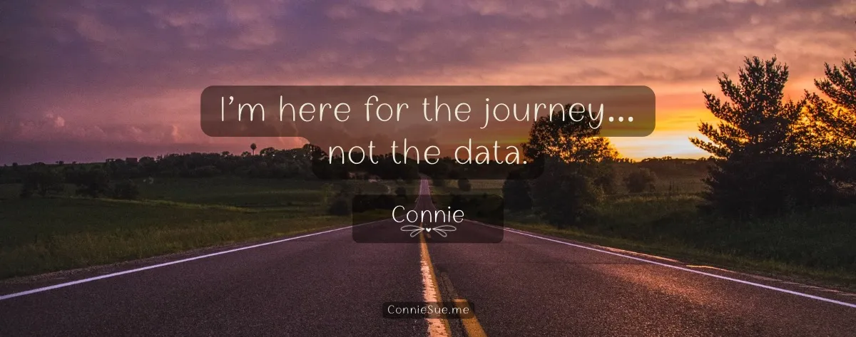 I’m here for the journey, not the data