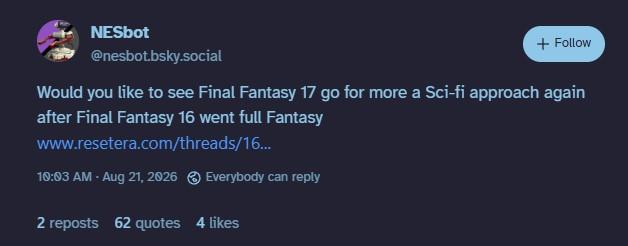 Screenshot of a bluesky post that reads 'Would you like to see Final Fantasy 17 go for more a Sci-fi approach again after Final Fantasy 16 went full Fantasy' 