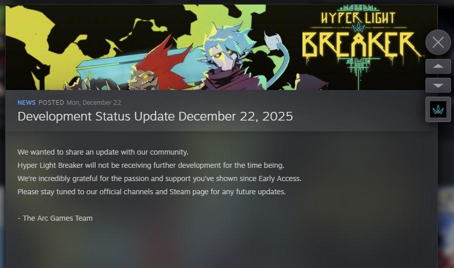 We wanted to share an update with our community. Hyper Light Breaker will not be receiving further development for the time being. We’re incredibly grateful for the passion and support you’ve shown since Early Access. Please stay tuned to our official channels and Steam page for any future updates. - The Arc Games Team 