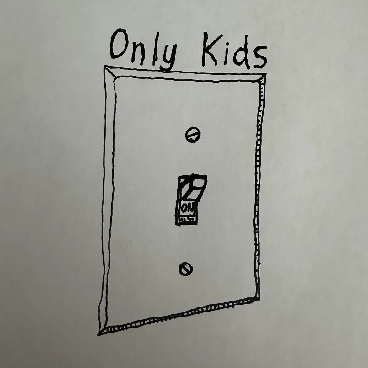 A hand drawn picture of a light switch in the 'on' position. Above the light switch are the words 'only kids'