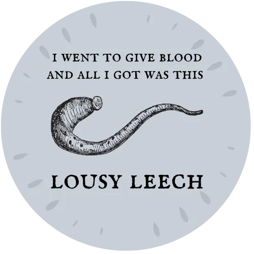 circle with the text "I went to give blood and all I got was this lousy leech" and a leech in the centre