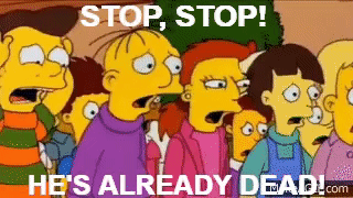 stop he's already dead Simpsons mank deme