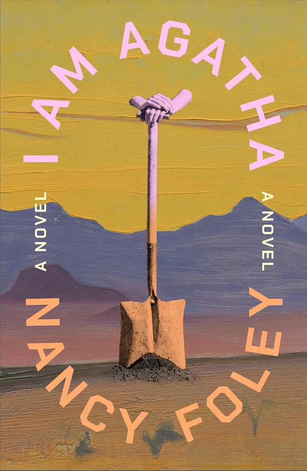 The cover for I Am Agatha, by Nancy Foley features a shovel stuck straight up and down in desert dirt with a pair of hands folded almost demurely over the handle. The background is a pale, dusty gradient of brown dirt, red hills, purple mountains, and yellow sky.