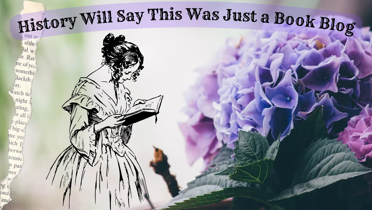 History Will Say This Was Just a Book Blog banner with a purple and blue hydrangea in one corner and an illustration of a Victorian woman reading a book