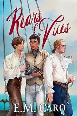 The cover for Rears & Vices, by E.M. Caro features three men against the backdrop of a pristine blue sky and ocean and the rigging of a sailing ship. The man on the left is light-skinned with brown curly hair, wearing a loose white shirt with ruffled cuffs and tight, high-waisted brown trousers. His arm is around the shoulders of the middle man, who has copper skin, black hair in a tight vintage style and wearing a cream waistcoat, dark blue or grey cravat, and white trousers. He is carrying a grey tricorn hat. The man on the right is facing away from the other two, but standing close. He is pale, ginger, wearing a white shirt with a cravat and ruffled cuffs, blue trousers, and his wrist rests on the pommel of a sword at his belt.