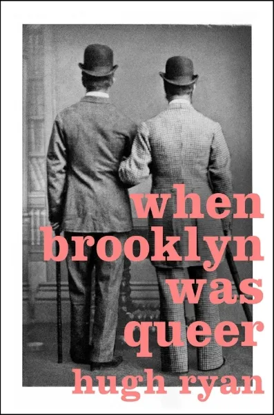 When Brooklyn Was Queer, by Hugh Ryan