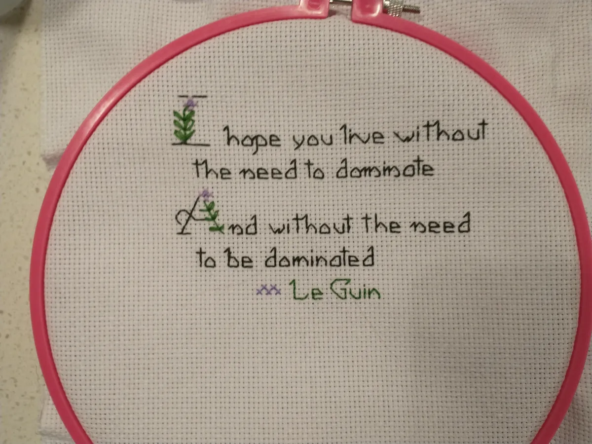 Quote cross stitch: "I hope you live without the need to dominate, and without the need to be dominated."