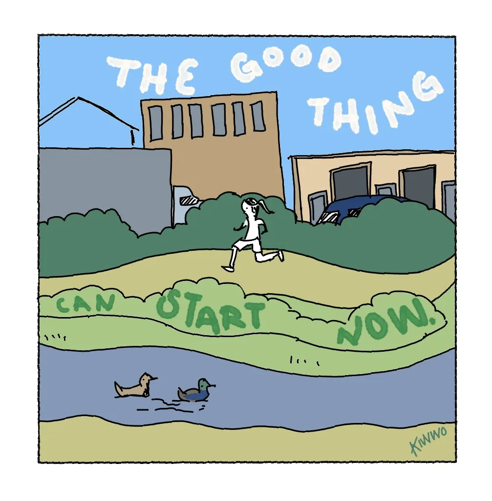 The good thing can start now