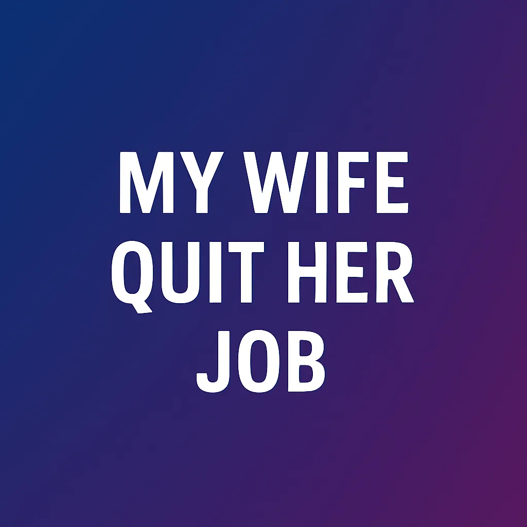 My Wife Quit Her Job