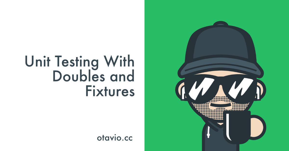 Unit Testing With Doubles and Fixtures | Otávio’s blog
